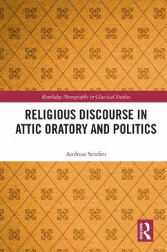 Religious Discourse in Attic Oratory and Politics (eBook, PDF) - Serafim, Andreas