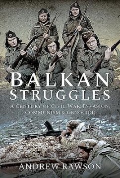 Balkan Struggles: A Century of Civil War, Invasion, Communism and Genocide - Rawson, Andrew