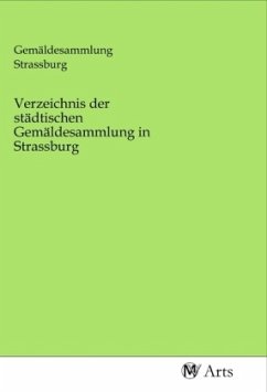 Verzeichnis der städtischen Gemäldesammlung in Strassburg