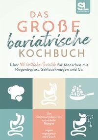 Das große bariatrische Kochbuch - Über 100 köstliche Gerichte für Menschen mit Magenbypass, Schlauchmagen und Co.