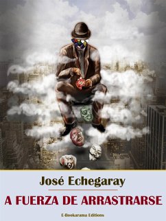 A fuerza de arrastrarse (eBook, ePUB) - Echegaray, José