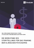 Die Bedeutung des Storytellings für das Framing der klinischen Psychiatrie. Wie sprechende Medizin das Stigma psychischer Erkrankungen aufheben kann (eBook, PDF)