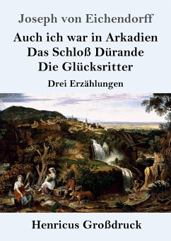 Auch ich war in Arkadien / Das Schloß Dürande / Die Glücksritter (Großdruck) - Eichendorff, Joseph Von