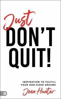 Just Don't Quit!: Inspiration to Fulfill Your God-Sized Dreams - Hunter, Joan
