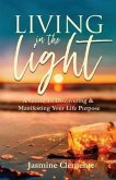 Living in the Light: A Guide To Discovering & Manifesting Your Life Purpose