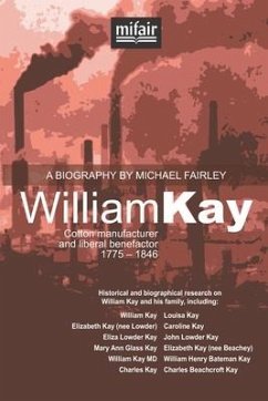 William Kay: Cotton manufacturer and liberal benefactor. 1775 - 1846. - Fairley, Michael Charles