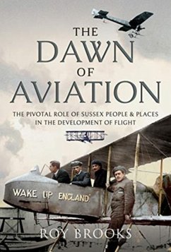 The Dawn of Aviation: The Pivotal Role of Sussex People and Places in the Development of Flight - Brooks, Roy
