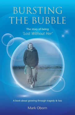 Bursting The Bubble - The Story of Being 'Lost Without Her' - Oborn, Mark