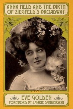 Anna Held and the Birth of Ziegfeld's Broadway - Golden, Eve