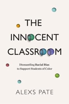 The Innocent Classroom: Dismantling Racial Bias to Support Students of Color - Pate, Alexs