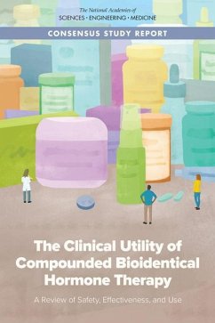 The Clinical Utility of Compounded Bioidentical Hormone Therapy - National Academies of Sciences Engineering and Medicine; Health And Medicine Division; Board On Health Sciences Policy; Committee on the Clinical Utility of Treating Patients with Compounded Bioidentical Hormone Replacement Therapy