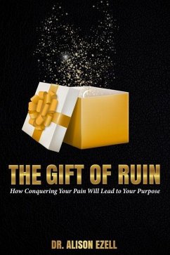 The Gift of Ruin: How Conquering Your Pain Will Lead To Your Purpose - Ezell, Alison