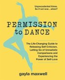 Permission to Dance: The Life-Changing Guide to Releasing Self-Criticism, Letting Go of Unrealistic Comparisons and Experiencing the Power