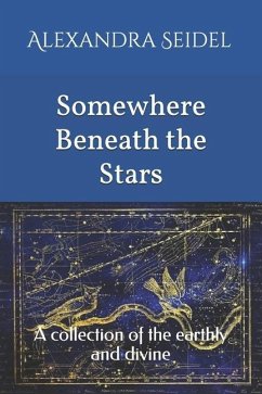 Somewhere Beneath the Stars: A collection of the earthly and divine - Seidel, Alexandra
