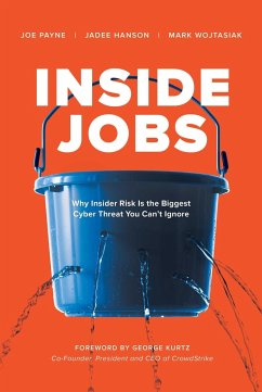 Inside Jobs: Why Insider Risk Is the Biggest Cyber Threat You Can't Ignore - Payne, Joe; Hanson, Jadee; Wojtasiak, Mark