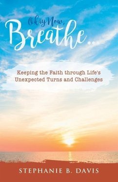 Okay Now, Breathe...: Keeping the Faith Through Life's Unexpected Turns and Challenges - Davis, Stephanie B.