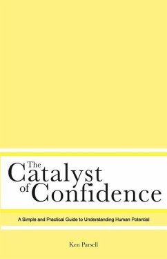 The Catalyst of Confidence: A Simple and Practical Guide to Understanding Human Potential - Parsell, Ken