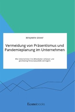 Vermeidung von Präsentismus und Pandemieplanung im Unternehmen. Wie Unternehmen ihre Mitarbeiter schützen und gleichzeitig Personalausfälle verringern - Graaf, Benjamin