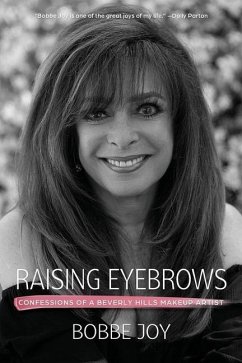 Raising Eyebrows: Confessions of a Beverly Hills Makeup Artist - Joy, Bobbe