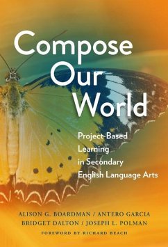 Compose Our World: Project-Based Learning in Secondary English Language Arts - Boardman, Alison G.; Garcia, Antero; Dalton, Bridget