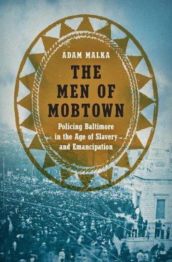 The Men of Mobtown: Policing Baltimore in the Age of Slavery and Emancipation
