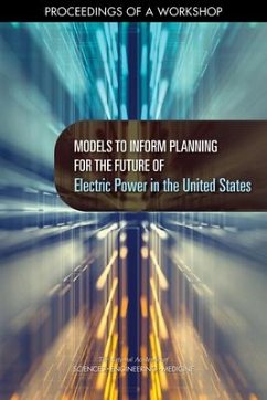 Models to Inform Planning for the Future of Electric Power in the United States - National Academies of Sciences Engineering and Medicine; Division on Engineering and Physical Sciences; Board on Energy and Environmental Systems; Committee on the Future of Electric Power in the U S