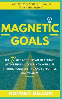 Magnetic Goals - The 7-Step Action Plan to Attract Astonishing Success Into Your Life Through Goal Setting and Supportive Daily Habits - Nelson, Romney