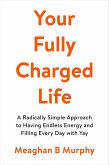 Your Fully Charged Life: A Radically Simple Approach to Having Endless Energy and Filling Every Day with Yay