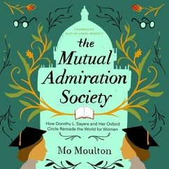 The Mutual Admiration Society: How Dorothy L. Sayers and Her Oxford Circle Remade the World for Women - Moulton, Mo