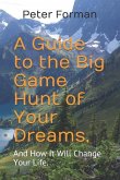 A Guide to the Big Game Hunt of Your Dreams,: And How It Will Change Your Life.