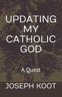 Updating My Catholic God: A Quest - Koot, Joseph