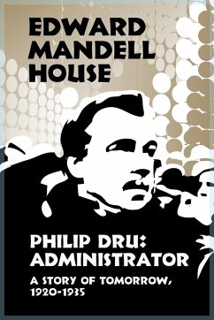 Philip Dru Administrator, a Story of Tomorrow, 1920-1935 - House, Edward Mandell