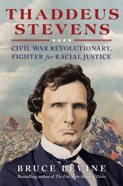 Thaddeus Stevens: Civil War Revolutionary, Fighter for Racial Justice - Levine, Bruce