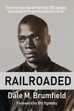 Railroaded: The true stories of the first 100 people executed in Virginia's electric chair - Brumfield, Dale M.