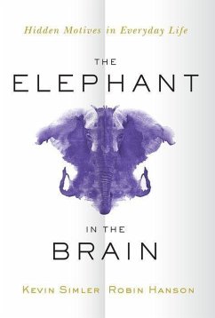 The Elephant in the Brain - Simler, Kevin (Writer and Software Engineer, Writer and Software Eng; Hanson, Robin (Associate Professor of Economics, Associate Professor