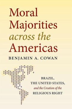 Moral Majorities Across the Americas: Brazil, the United States, and the Creation of the Religious Right - Cowan, Benjamin A.