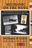 Mechanic on the Wing: The Untold Story of Carrier Aircraft Service Unit Eleven (CASU-11) 1943 - 1946