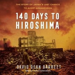 140 Days to Hiroshima: The Story of Japan's Last Chance to Avert Armageddon - Barrett, David Dean