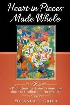 Heart In Pieces Made Whole: Poetic Journey On Trauma Abuse Healing and Forgiveness - Grier, Yolanda L.