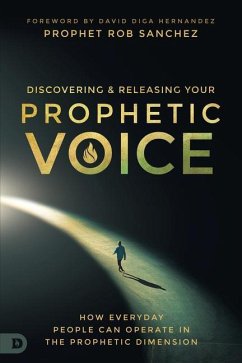Discovering and Releasing Your Prophetic Voice: How Everyday People Can Operate in the Prophetic Dimension - Sanchez, Prophet Rob