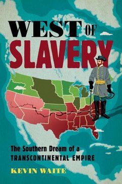 West of Slavery: The Southern Dream of a Transcontinental Empire - Waite, Kevin
