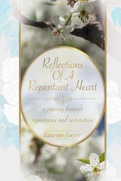 Reflections Of A Repentant Heart: a journey through repentance and restoration - Laster, Laurette