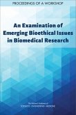 An Examination of Emerging Bioethical Issues in Biomedical Research