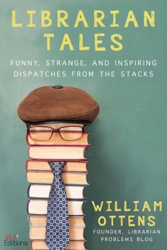 Librarian Tales: Funny, Strange, and Inspiring Dispatches from the Stacks - Ottens, William