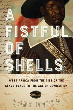 A Fistful of Shells: West Africa from the Rise of the Slave Trade to the Age of Revolution - Green, Toby