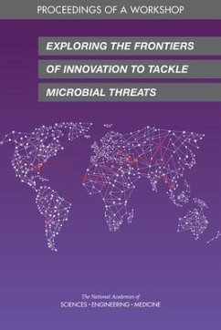 Exploring the Frontiers of Innovation to Tackle Microbial Threats - National Academies of Sciences Engineering and Medicine; Health And Medicine Division; Board On Global Health; Forum on Microbial Threats