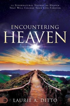 Encountering Heaven: 15 Supernatural Visions of Heaven That Will Change Your Life Forever - Ditto, Laurie A.