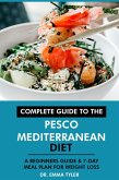 Complete Guide to the Pesco Mediterranean Diet: A Beginners Guide & 7-Day Meal Plan for Weight Loss (eBook, ePUB)