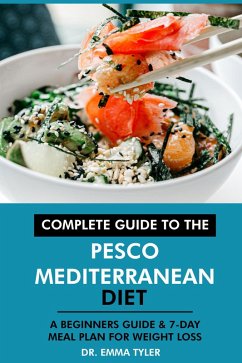 Complete Guide to the Pesco Mediterranean Diet: A Beginners Guide & 7-Day Meal Plan for Weight Loss (eBook, ePUB) - Tyler, Emma