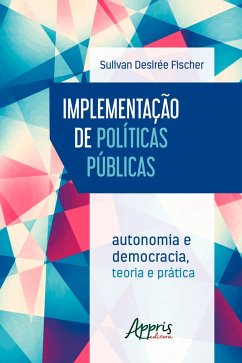 Implementação de Políticas Públicas: Autonomia e Democracia - Teoria e Prática (eBook, ePUB) - Fischer, Sulivan Desirée